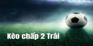 Phân Tích Chuyên Sâu Về Kèo Chấp 2 Trái Trong Các Trận Đấu