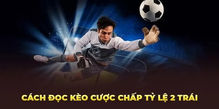 Phân Tích Chuyên Sâu Về Kèo Chấp 2 Trái Trong Các Trận Đấu