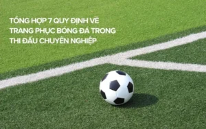 Hướng Dẫn Toàn Diện Về Các Quy Định Trang Phục Bóng Đá Chuẩn Quốc Tế